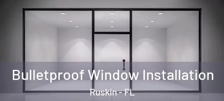  Bulletproof Window Installation Ruskin - FL