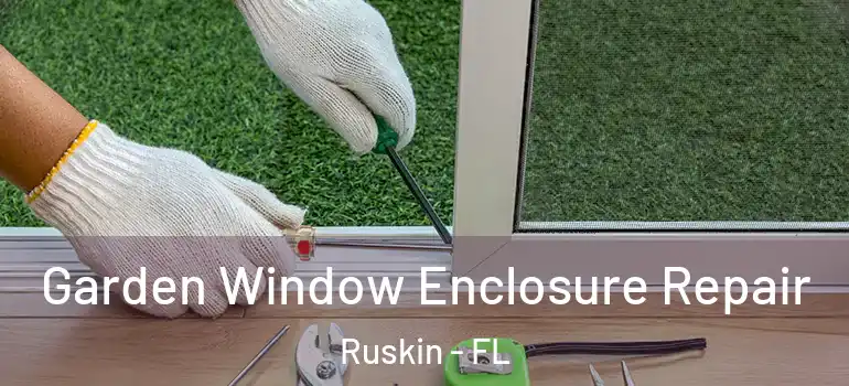  Garden Window Enclosure Repair Ruskin - FL