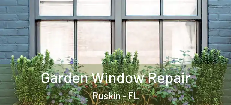  Garden Window Repair Ruskin - FL